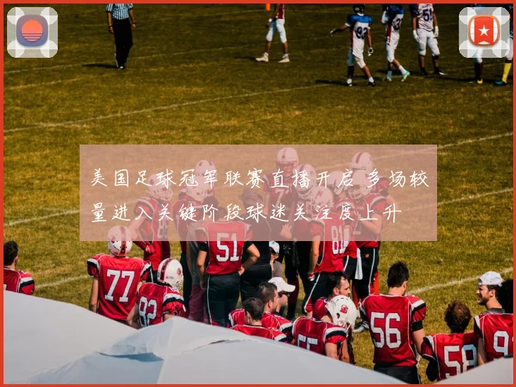 美国足球冠军联赛直播开启 多场较量进入关键阶段球迷关注度上升