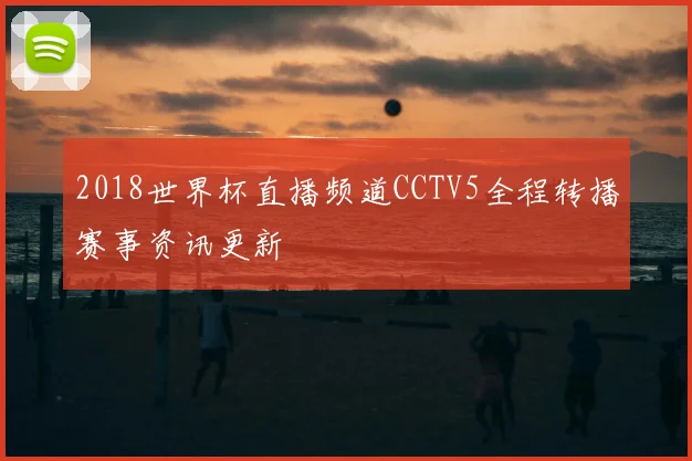 2018世界杯直播频道CCTV5全程转播赛事资讯更新