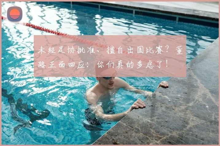 未经足协批准、擅自出国比赛?董路正面回应:你们真的多虑了!